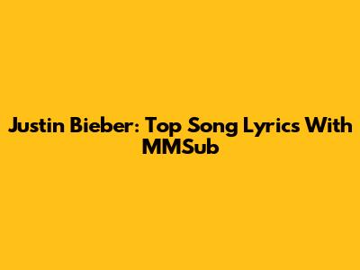 Justin Bieber: Top Song Lyrics With MMSub