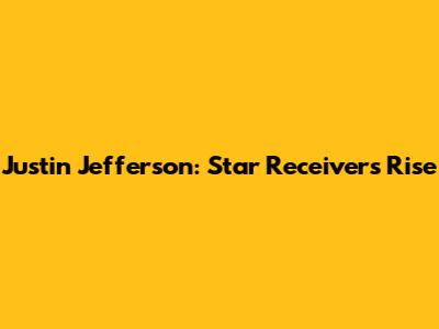 Justin Jefferson: Star Receiver's Rise