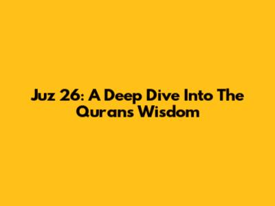Juz' 26: A Deep Dive Into The Quran's Wisdom