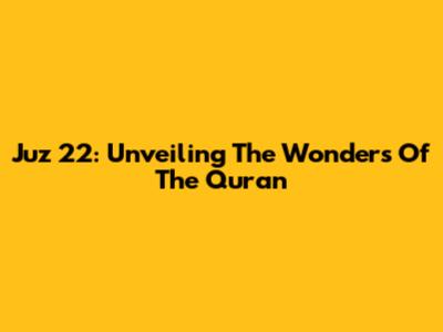 Juz 22: Unveiling The Wonders Of The Quran