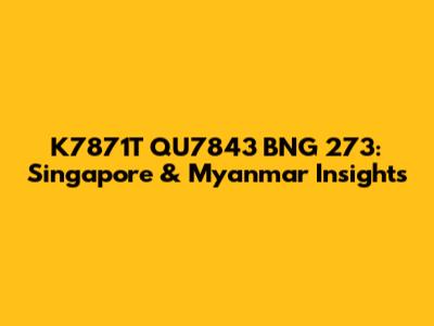 K7871T QU7843 BNG 273: Singapore & Myanmar Insights