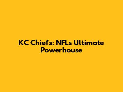 KC Chiefs: NFL's Ultimate Powerhouse