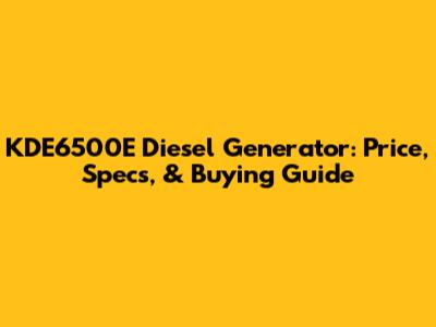 KDE6500E Diesel Generator: Price, Specs, & Buying Guide