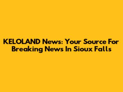 KELOLAND News: Your Source For Breaking News In Sioux Falls