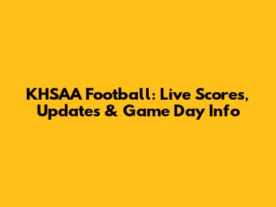KHSAA Football: Live Scores, Updates & Game Day Info