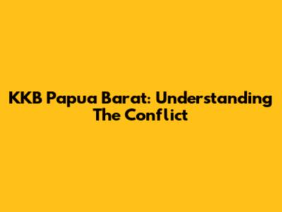 KKB Papua Barat: Understanding The Conflict