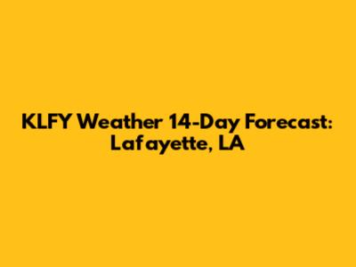 KLFY Weather 14-Day Forecast: Lafayette, LA
