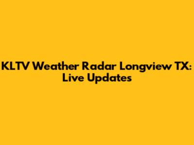 KLTV Weather Radar Longview TX: Live Updates