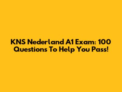 KNS Nederland A1 Exam: 100 Questions To Help You Pass!