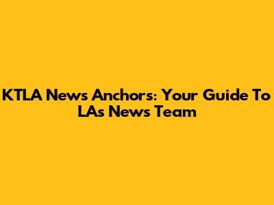 KTLA News Anchors: Your Guide To LA's News Team