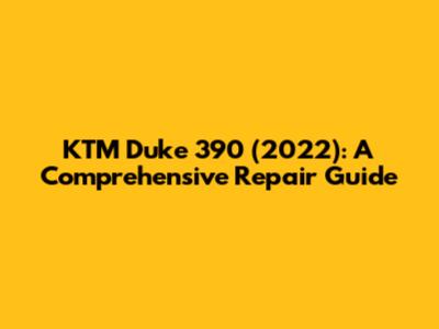 KTM Duke 390 (2022): A Comprehensive Repair Guide
