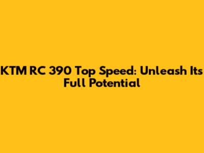 KTM RC 390 Top Speed: Unleash Its Full Potential