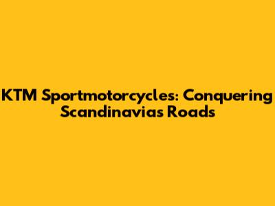 KTM Sportmotorcycles: Conquering Scandinavia's Roads