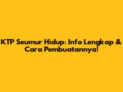 KTP Seumur Hidup: Info Lengkap & Cara Pembuatannya!