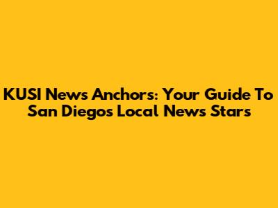 KUSI News Anchors: Your Guide To San Diego's Local News Stars