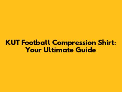 KUT Football Compression Shirt: Your Ultimate Guide