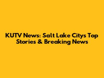 KUTV News: Salt Lake City's Top Stories & Breaking News