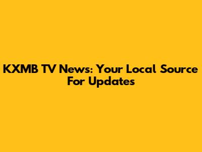 KXMB TV News: Your Local Source For Updates