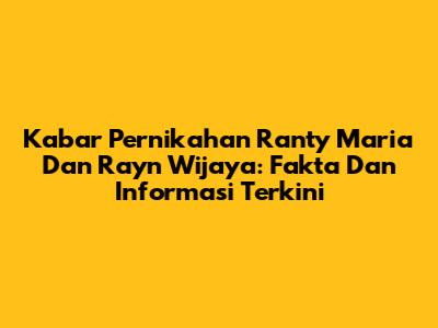 Kabar Pernikahan Ranty Maria Dan Rayn Wijaya: Fakta Dan Informasi Terkini