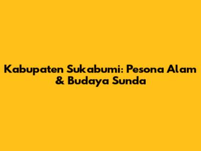 Kabupaten Sukabumi: Pesona Alam & Budaya Sunda