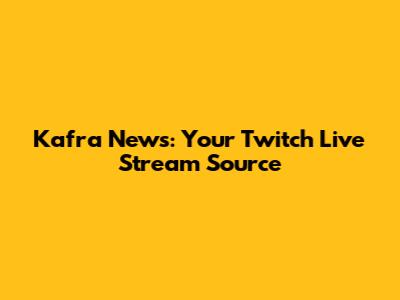 Kafra News: Your Twitch Live Stream Source