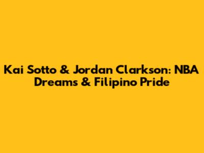 Kai Sotto & Jordan Clarkson: NBA Dreams & Filipino Pride