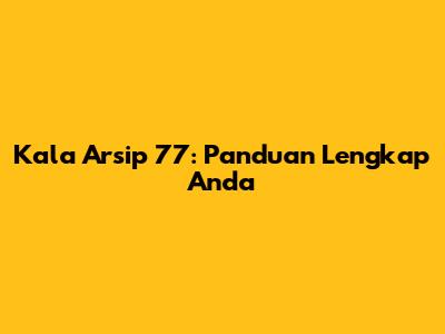 Kala Arsip 77: Panduan Lengkap Anda