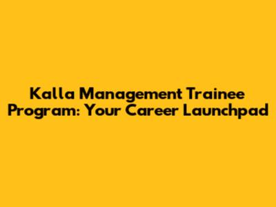 Kalla Management Trainee Program: Your Career Launchpad