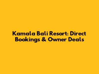 Kamala Bali Resort: Direct Bookings & Owner Deals