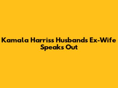 Kamala Harris's Husband's Ex-Wife Speaks Out