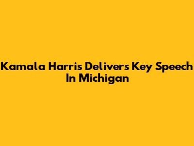 Kamala Harris Delivers Key Speech In Michigan