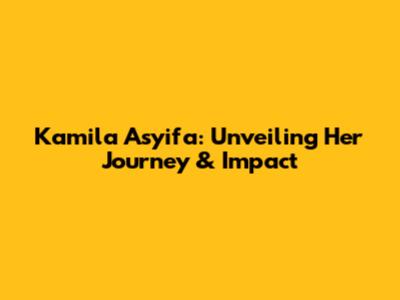 Kamila Asyifa: Unveiling Her Journey & Impact