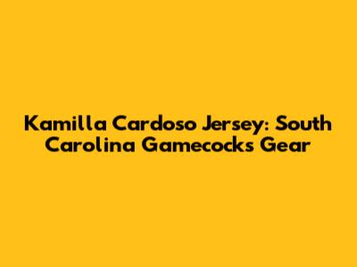 Kamilla Cardoso Jersey: South Carolina Gamecocks Gear