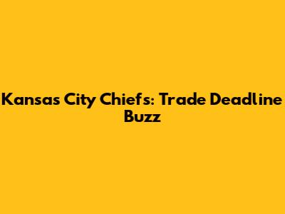 Kansas City Chiefs: Trade Deadline Buzz