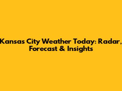 Kansas City Weather Today: Radar, Forecast & Insights