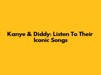 Kanye & Diddy: Listen To Their Iconic Songs
