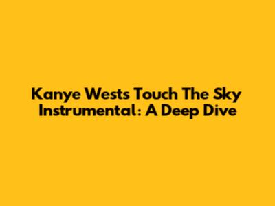 Kanye West's "Touch The Sky" Instrumental: A Deep Dive