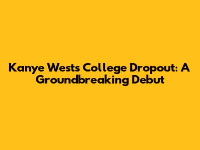 Kanye West's College Dropout: A Groundbreaking Debut