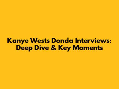 Kanye West's Donda Interviews: Deep Dive & Key Moments