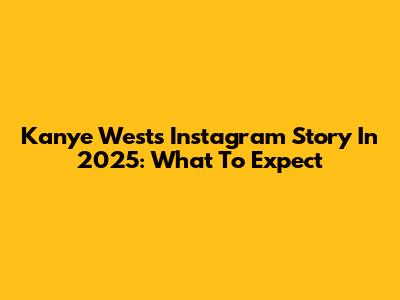 Kanye West's Instagram Story In 2025: What To Expect