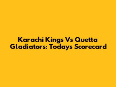 Karachi Kings Vs Quetta Gladiators: Today's Scorecard