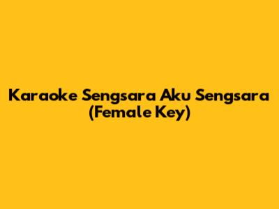 Karaoke 'Sengsara Aku Sengsara' (Female Key)