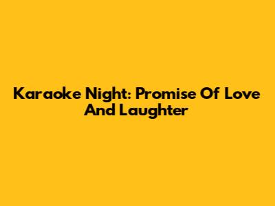Karaoke Night: Promise Of Love And Laughter