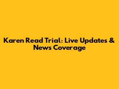 Karen Read Trial: Live Updates & News Coverage