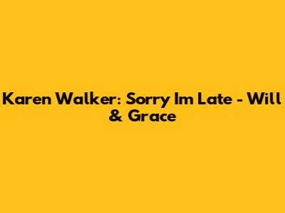 Karen Walker: "Sorry I'm Late" - Will & Grace