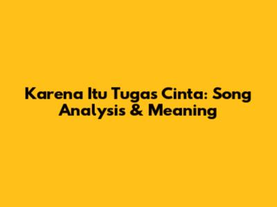 Karena Itu Tugas Cinta: Song Analysis & Meaning