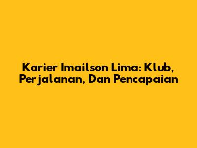 Karier Imailson Lima: Klub, Perjalanan, Dan Pencapaian