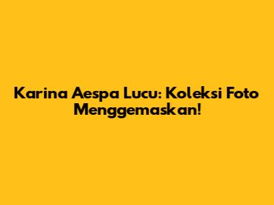 Karina Aespa Lucu: Koleksi Foto Menggemaskan!