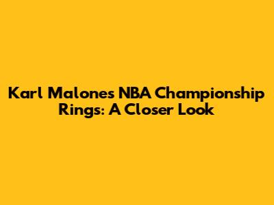 Karl Malone's NBA Championship Rings: A Closer Look