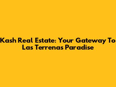 Kash Real Estate: Your Gateway To Las Terrenas Paradise